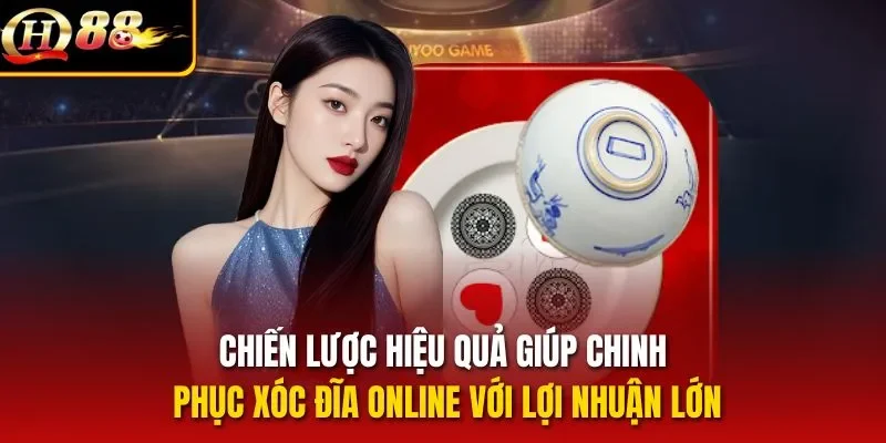 Chiến lược hiệu quả giúp chinh phục xóc đĩa online với lợi nhuận lớn
